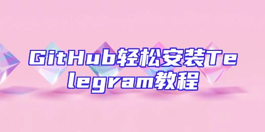 GitHub轻松安装Telegram教程