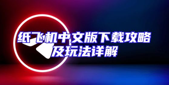 纸飞机中文版下载攻略及玩法详解
