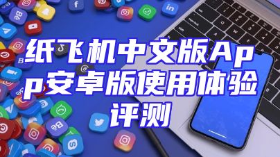 纸飞机中文版App安卓版使用体验评测