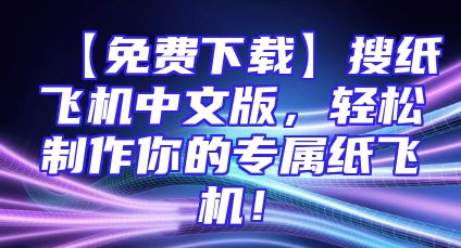 【免费下载】搜纸飞机中文版，轻松制作你的专属纸飞机！