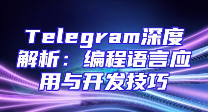 Telegram深度解析：编程语言应用与开发技巧
