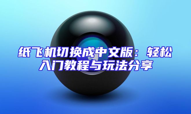 纸飞机切换成中文版：轻松入门教程与玩法分享