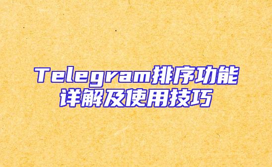 Telegram排序功能详解及使用技巧
