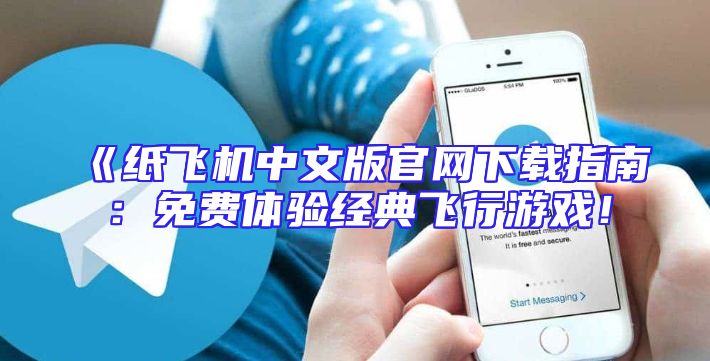《纸飞机中文版官网下载指南：免费体验经典飞行游戏！
