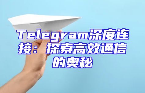 Telegram深度连接：探索高效通信的奥秘