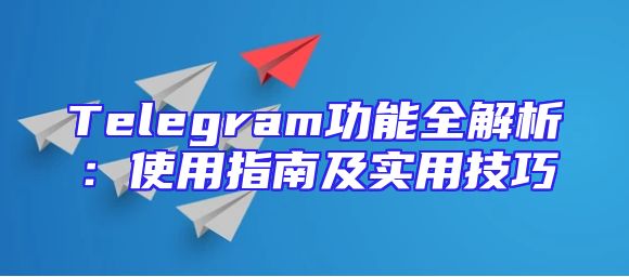 Telegram功能全解析：使用指南及实用技巧