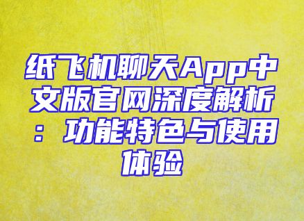 纸飞机聊天App中文版官网深度解析：功能特色与使用体验