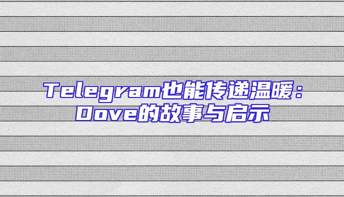 Telegram也能传递温暖：Dove的故事与启示