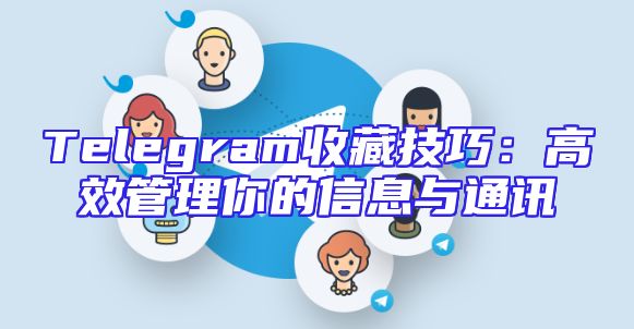 Telegram收藏技巧：高效管理你的信息与通讯