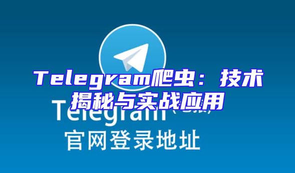 Telegram爬虫：技术揭秘与实战应用