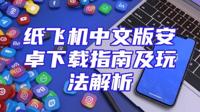 纸飞机中文版安卓下载指南及玩法解析