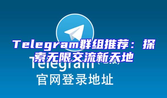 Telegram群组推荐：探索无限交流新天地
