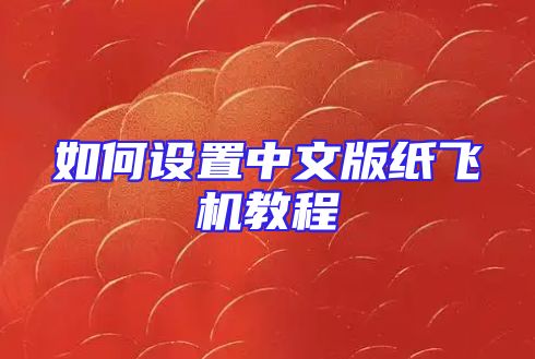 如何设置中文版纸飞机教程