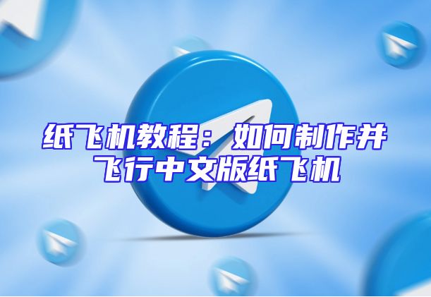 纸飞机教程：如何制作并飞行中文版纸飞机