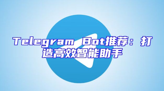 Telegram Bot推荐：打造高效智能助手