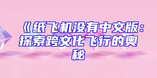 《纸飞机没有中文版：探索跨文化飞行的奥秘