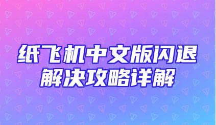 纸飞机中文版闪退解决攻略详解