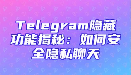 Telegram隐藏功能揭秘：如何安全隐私聊天