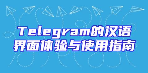 Telegram的汉语界面体验与使用指南