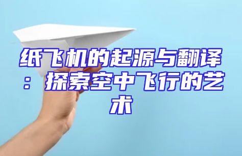 纸飞机的起源与翻译：探索空中飞行的艺术