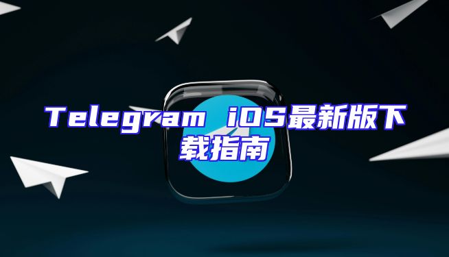 Telegram iOS最新版下载指南