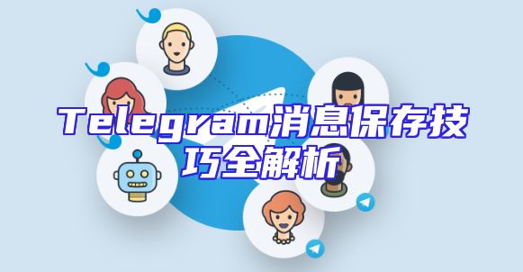 Telegram消息保存技巧全解析