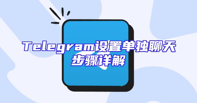 Telegram设置单独聊天步骤详解