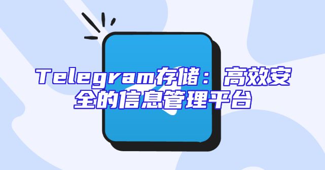 Telegram存储：高效安全的信息管理平台