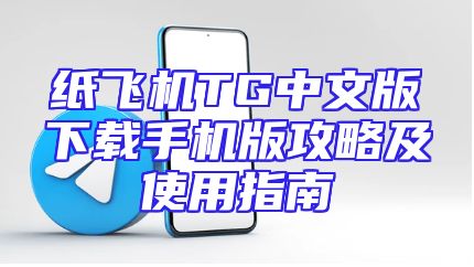 纸飞机TG中文版下载手机版攻略及使用指南