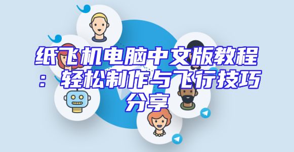 纸飞机电脑中文版教程：轻松制作与飞行技巧分享