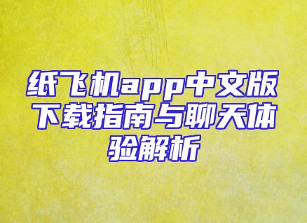 纸飞机app中文版下载指南与聊天体验解析