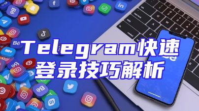 Telegram快速登录技巧解析