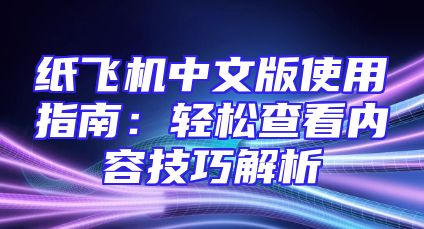 纸飞机中文版使用指南：轻松查看内容技巧解析