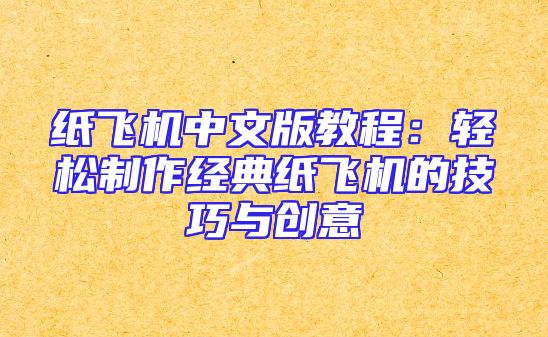 纸飞机中文版教程：轻松制作经典纸飞机的技巧与创意