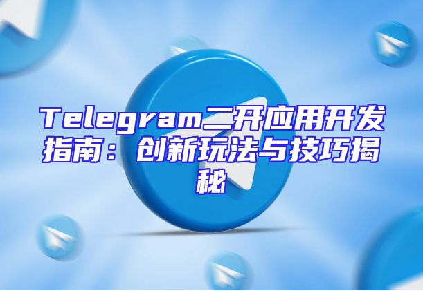 Telegram二开应用开发指南：创新玩法与技巧揭秘