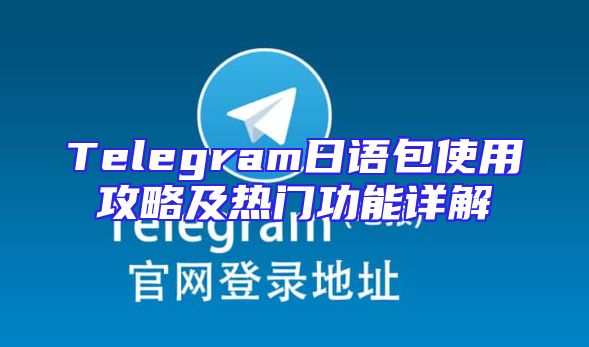 Telegram日语包使用攻略及热门功能详解