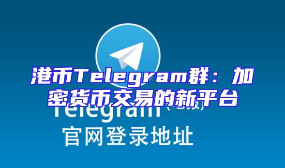 港币Telegram群：加密货币交易的新平台