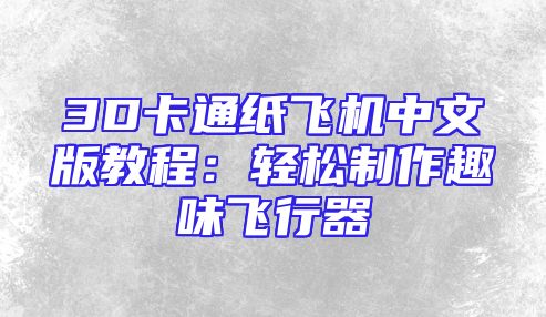3D卡通纸飞机中文版教程：轻松制作趣味飞行器