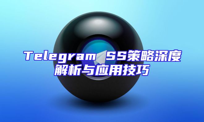 Telegram SS策略深度解析与应用技巧