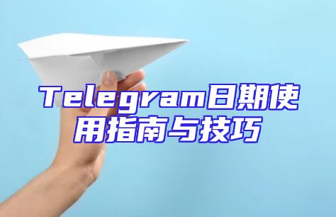 Telegram日期使用指南与技巧