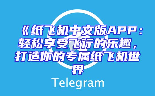 《纸飞机中文版APP：轻松享受飞行的乐趣，打造你的专属纸飞机世界