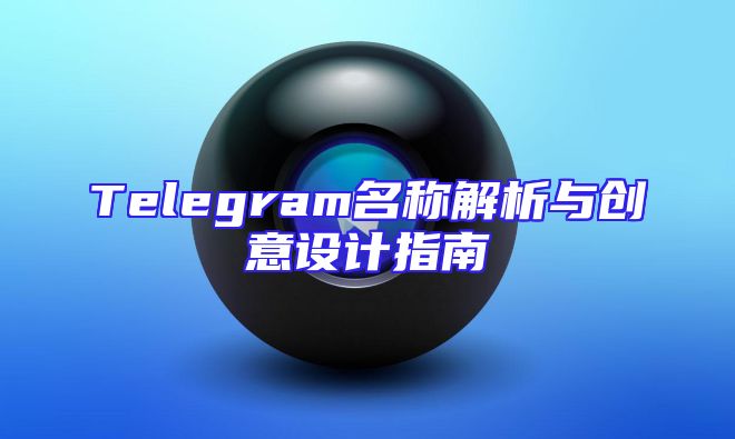 Telegram名称解析与创意设计指南