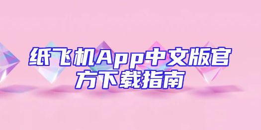 纸飞机App中文版官方下载指南