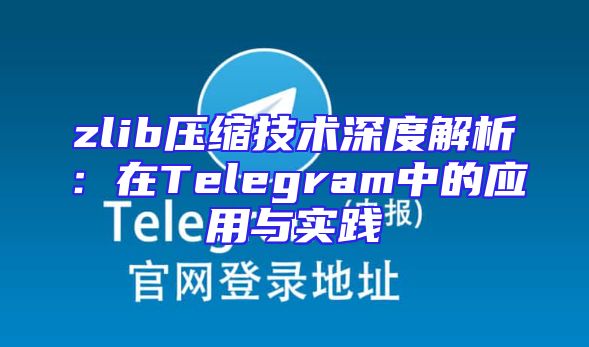 zlib压缩技术深度解析：在Telegram中的应用与实践
