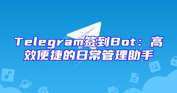 Telegram签到Bot：高效便捷的日常管理助手