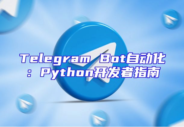 Telegram Bot自动化：Python开发者指南