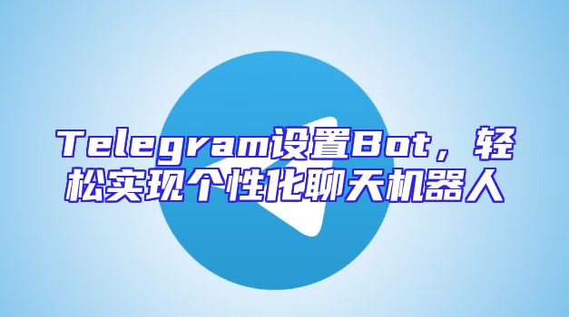 Telegram设置Bot，轻松实现个性化聊天机器人