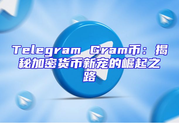 Telegram Gram币：揭秘加密货币新宠的崛起之路