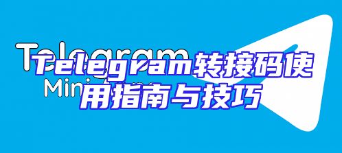 Telegram转接码使用指南与技巧