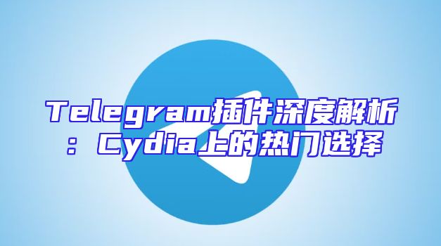 Telegram插件深度解析：Cydia上的热门选择